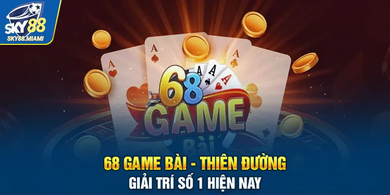 68 Game bài - Thiên đường giải trí hàng đầu hiện nay