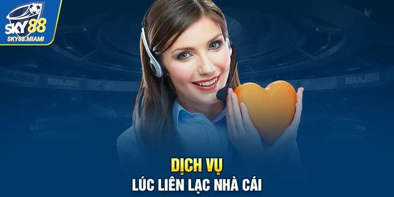 Dịch vụ lúc liên lạc nhà cái