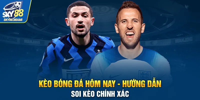 Kèo bóng đá hôm nay - Hướng dẫn soi kèo chính xác nhất