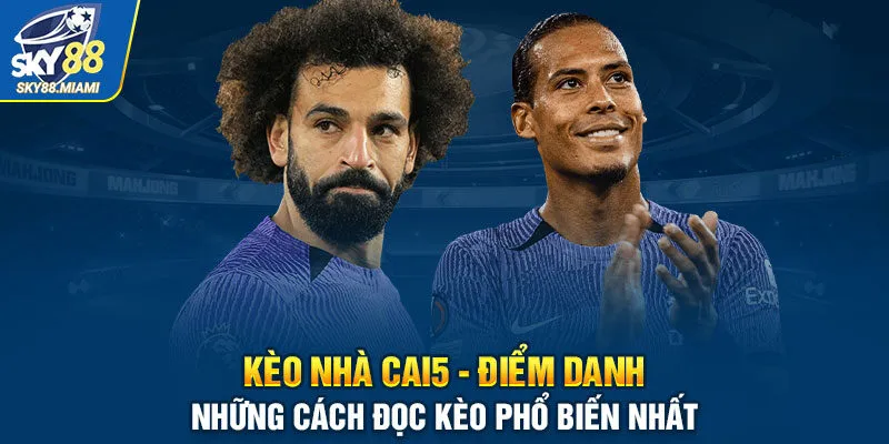 Keo nha cai5 - Điểm danh những cách đọc kèo phổ biến nhất