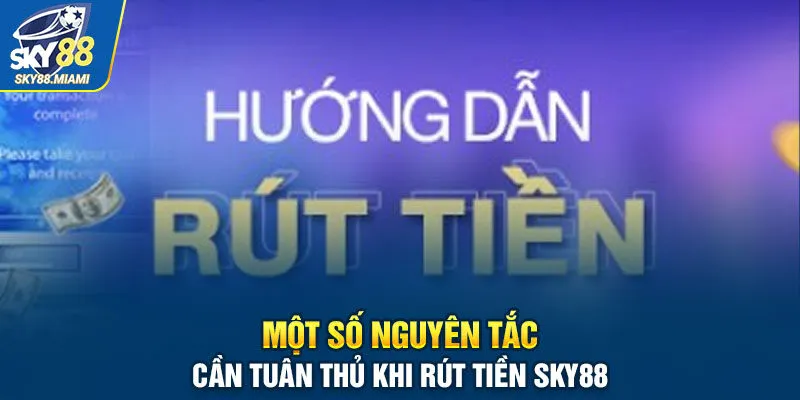 Một số nguyên tắc cần tuân thủ khi rút tiền Sky88