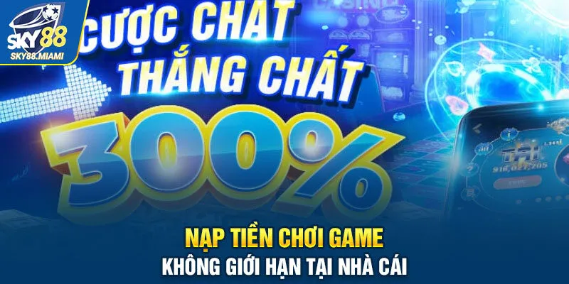 Nạp tiền chơi game không giới hạn tại nhà cái