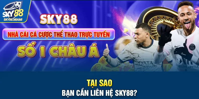 Tại sao bạn cần liên hệ Sky88?