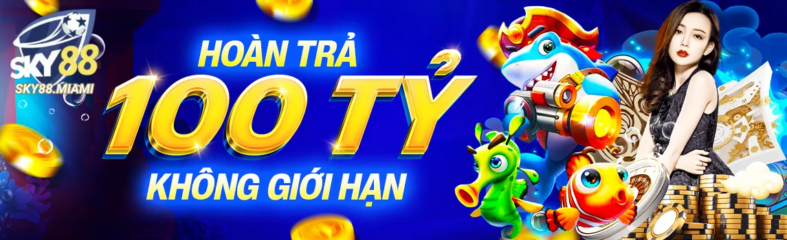 hoàn trả 100 tỷ không giới hạn