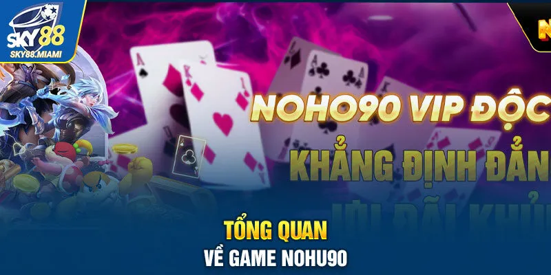 Tổng quan về game nohu90